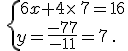 \,\{\,6x+4\times  \,7=16\\y=\frac{-77}{-11}=7\,.